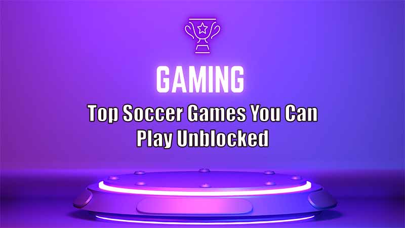 Top Soccer Games You Can Play Unblocked